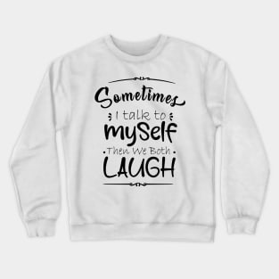 sometime I talk to myself then we both laugh Crewneck Sweatshirt